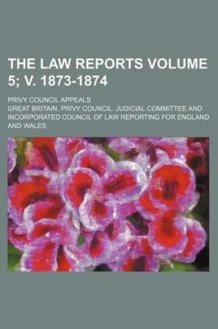 Cover of The Law Reports Volume 5; V. 1873-1874; Privy Council Appeals