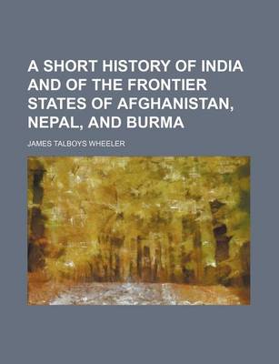 Book cover for A Short History of India and of the Frontier States of Afghanistan, Nepal, and Burma