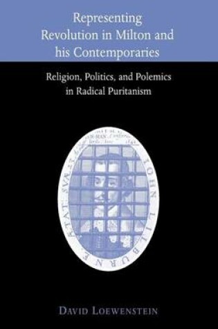 Cover of Representing Revolution in Milton and His Contemporaries: Religion, Politics, and Polemics in Radical Puritanism