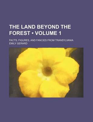 Book cover for The Land Beyond the Forest (Volume 1); Facts, Figures, and Fancies from Transylvania