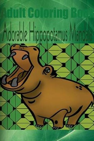 Cover of Adult Coloring Book: Adorable Hippopotamus Mandala
