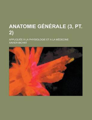 Book cover for Anatomie Generale; Appliquee a la Physiologie Et a la Medecine (3, PT. 2)