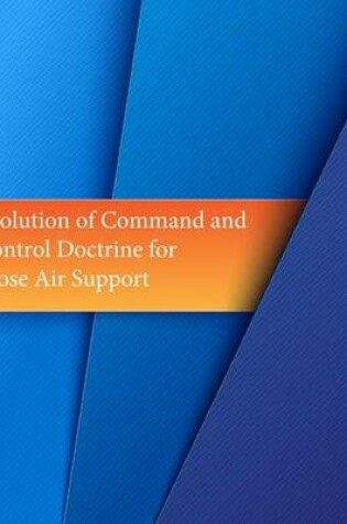 Cover of Evolution of Command and Control Doctrine for Close Air Support