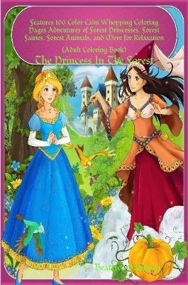 Book cover for "The Princess In The Forest:" Features 100 Color Calm Whopping Coloring Pages Adventures of Forest Princesses, Forest Fairies, Forest Animals, and More for Relaxation (Adult Coloring Book)