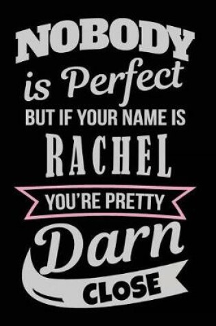 Cover of Nobody Is Perfect But If Your Name Is Rachel You're Pretty Darn Close