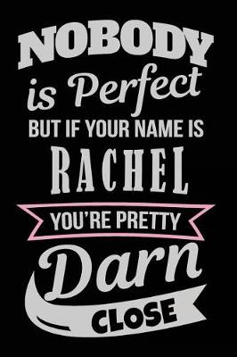 Book cover for Nobody Is Perfect But If Your Name Is Rachel You're Pretty Darn Close