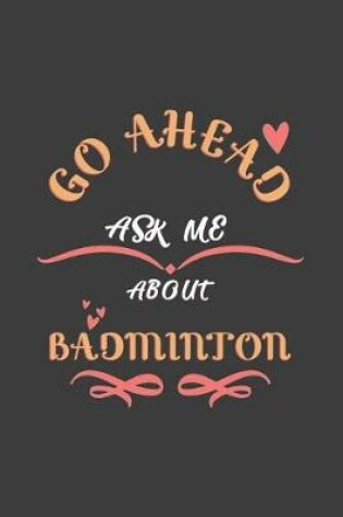 Cover of Go Ahead Ask Me About Badminton
