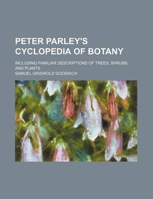 Book cover for Peter Parley's Cyclopedia of Botany; Including Familiar Descriptions of Trees, Shrubs, and Plants