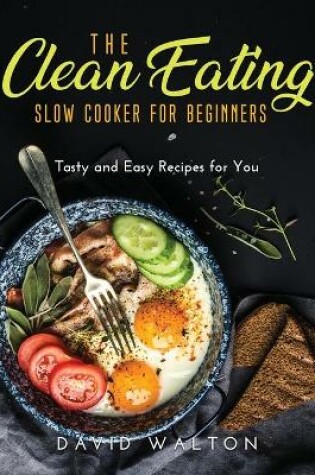 Cover of The Clean Eating Slow Cooker for Beginners