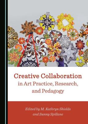 Book cover for Creative Collaboration in Art Practice, Research, and Pedagogy
