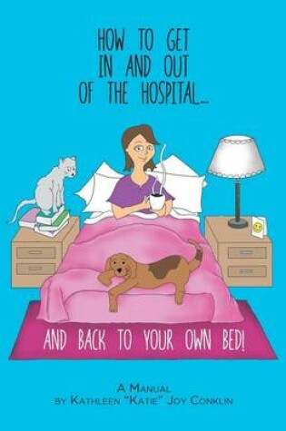 Cover of How To Get In And Out Of The Hospital... And Back To Your Own Bed!