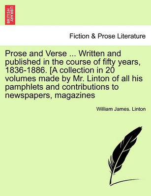 Book cover for Prose and Verse ... Written and Published in the Course of Fifty Years, 1836-1886. [A Collection in 20 Volumes Made by Mr. Linton of All His Pamphlets and Contributions to Newspapers, Magazines