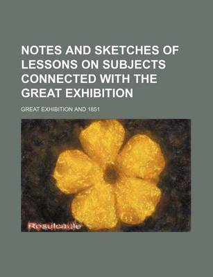 Book cover for Notes and Sketches of Lessons on Subjects Connected with the Great Exhibition