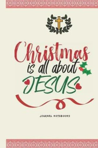 Cover of Christmas Is All about Jesus Journal Notebooks