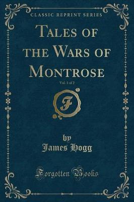 Book cover for Tales of the Wars of Montrose, Vol. 1 of 2 (Classic Reprint)