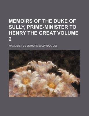 Book cover for Memoirs of the Duke of Sully, Prime-Minister to Henry the Great Volume 2