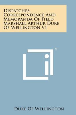 Book cover for Dispatches, Correspondence and Memoranda of Field Marshall Arthur Duke of Wellington V1