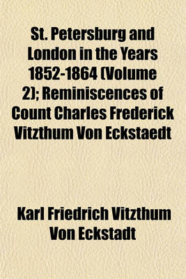 Book cover for St. Petersburg and London in the Years 1852-1864 Volume 2; Reminiscences of Count Charles Frederick Vitzthum Von Eckstaedt