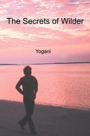 Cover of The Secrets of Wilder - A Story of Inner Silence, Ecstasy and Enlightenment