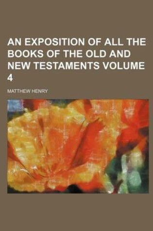 Cover of An Exposition of All the Books of the Old and New Testaments Volume 4