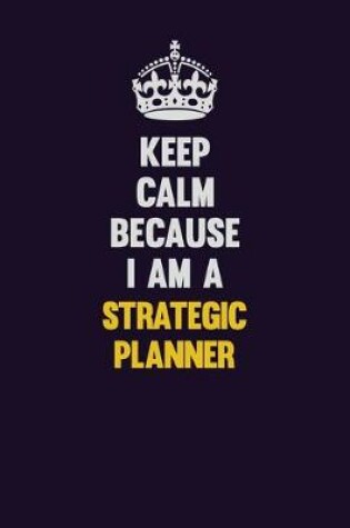 Cover of Keep Calm Because I Am A Strategic Planner