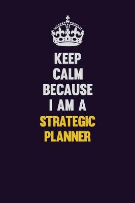 Book cover for Keep Calm Because I Am A Strategic Planner