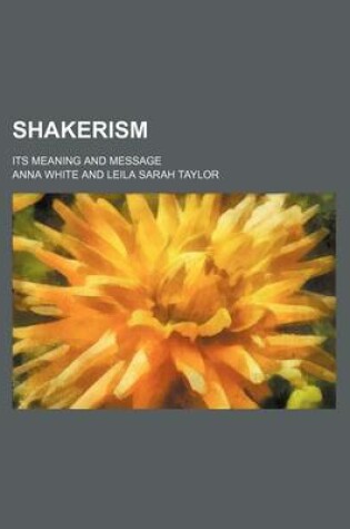 Cover of Shakerism; Its Meaning and Message