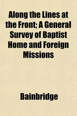 Book cover for Along the Lines at the Front; A General Survey of Baptist Home and Foreign Missions