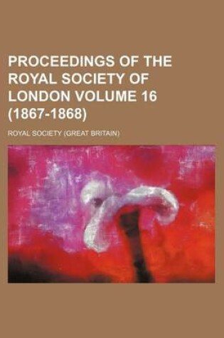 Cover of Proceedings of the Royal Society of London Volume 16 (1867-1868)