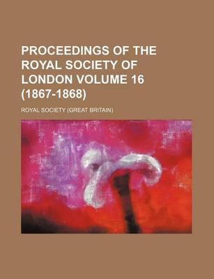 Book cover for Proceedings of the Royal Society of London Volume 16 (1867-1868)