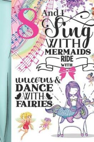 Cover of 8 And I Sing With Mermaids Ride With Unicorns & Dance With Fairies