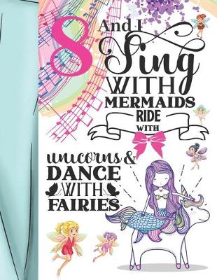 Book cover for 8 And I Sing With Mermaids Ride With Unicorns & Dance With Fairies