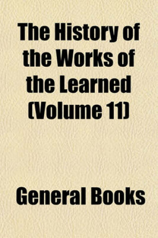 Cover of The History of the Works of the Learned (Volume 11)