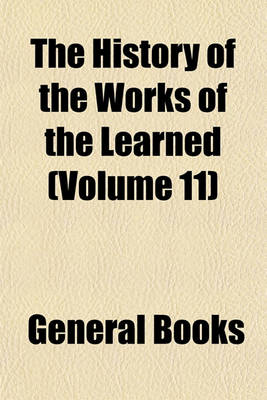 Book cover for The History of the Works of the Learned (Volume 11)