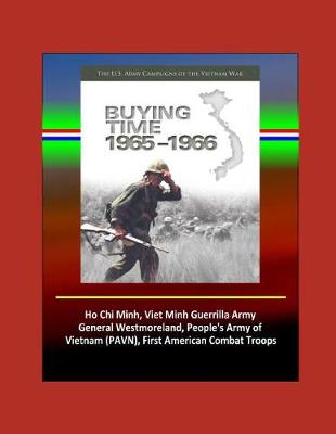 Book cover for Buying Time 1965-1966 - The U.S. Army Campaigns of the Vietnam War - Ho Chi Minh, Viet Minh Guerrilla Army, General Westmoreland, People's Army of Vietnam (PAVN), First American Combat Troops