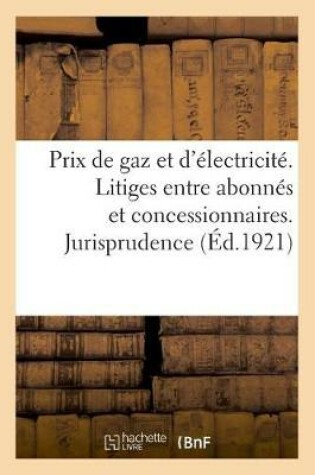 Cover of Relevement Des Prix de Gaz Et d'Electricite. Litiges Entre Abonnes Et Concessionnaires