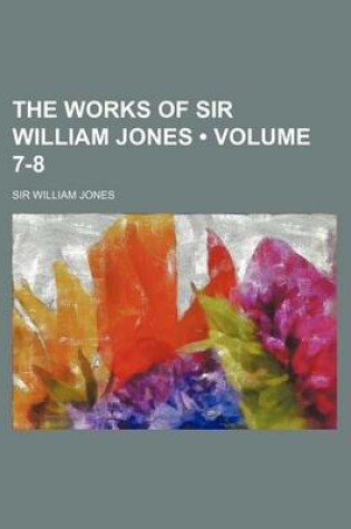 Cover of The Works of Sir William Jones (Volume 7-8)