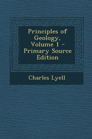 Cover of Principles of Geology, Volume 1 - Primary Source Edition
