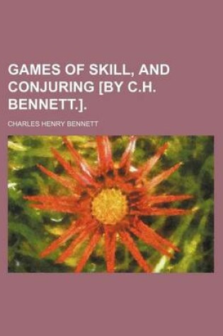 Cover of Games of Skill, and Conjuring [By C.H. Bennett.].