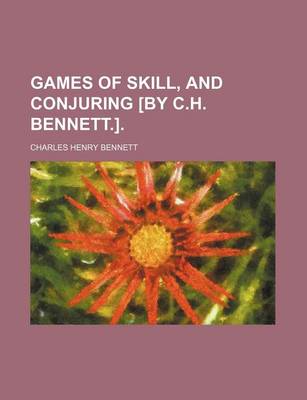 Book cover for Games of Skill, and Conjuring [By C.H. Bennett.].