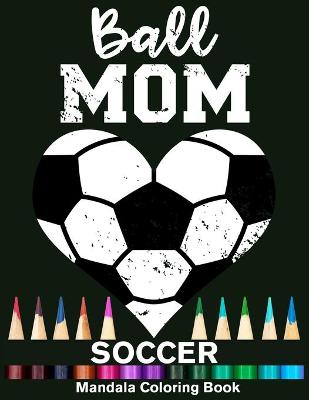 Book cover for Ball Mom Soccer Mandala Coloring Book