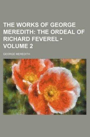 Cover of The Works of George Meredith (Volume 2); The Ordeal of Richard Feverel