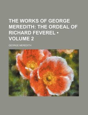 Book cover for The Works of George Meredith (Volume 2); The Ordeal of Richard Feverel