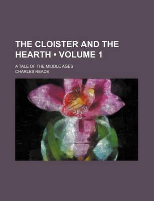 Book cover for The Cloister and the Hearth (Volume 1); A Tale of the Middle Ages