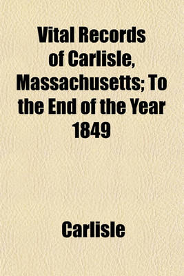 Book cover for Vital Records of Carlisle, Massachusetts; To the End of the Year 1849