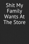 Book cover for Shit My Family Wants At The Store