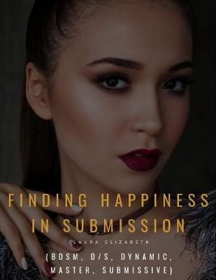 Book cover for Finding Happiness In Submission (Bdsm, D/s, Dynamic, Master, Submissive)