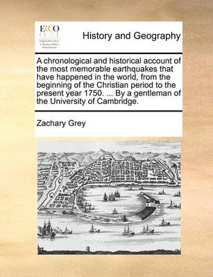 Book cover for A Chronological and Historical Account of the Most Memorable Earthquakes That Have Happened in the World, from the Beginning of the Christian Period to the Present Year 1750. ... by a Gentleman of the University of Cambridge.