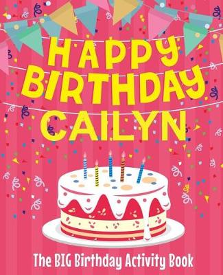 Book cover for Happy Birthday Cailyn - The Big Birthday Activity Book