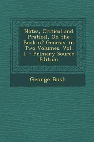 Cover of Notes, Critical and Pratical, on the Book of Genesis. in Two Volumes. Vol. I.